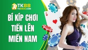 Bí Kíp Chơi Tiến Lên Miền Nam Bất Bại Cùng Nhà Cái TK88