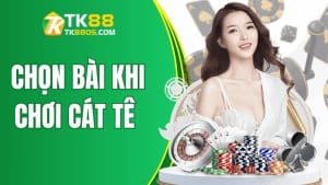 Cách Chọn Bài Khi Chơi Cát Tê Hạ Gục Đối Thủ Tại TK88